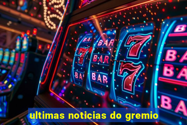 ultimas noticias do gremio